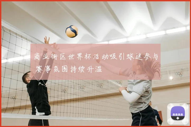 商业街区世界杯活动吸引球迷参与 赛事氛围持续升温