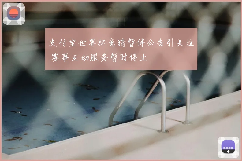 支付宝世界杯竞猜暂停公告引关注 赛事互动服务暂时停止