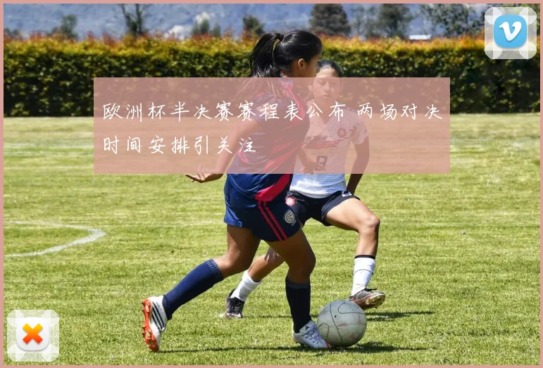 欧洲杯半决赛赛程表公布 两场对决时间安排引关注